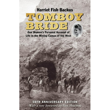 Tomboy Bride, 50th Anniversary Edition : One Woman's Personal Account of Life in Mining Camps of the (Life At Its Best Meaning)