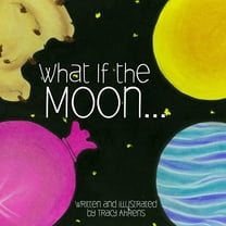 What if the Moon (Paperback) by Tracy Ahrens