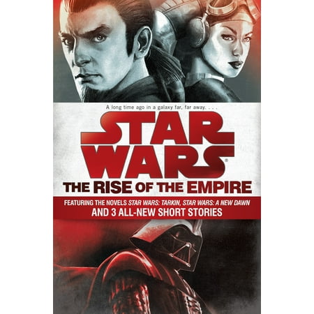 The Rise of the Empire: Star Wars : Featuring the novels Star Wars: Tarkin, Star Wars: A New Dawn, and 3 all-new short