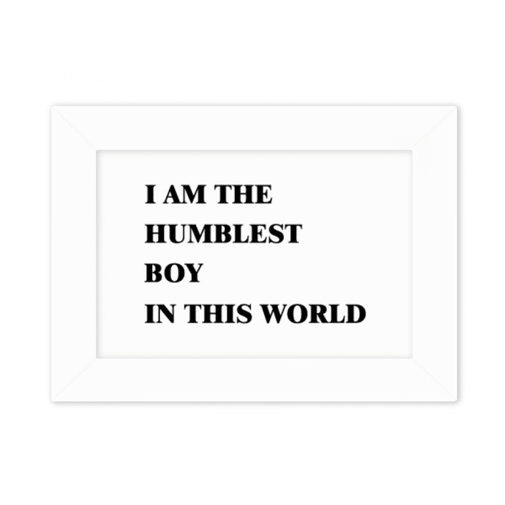 I Am The Humblest Boy Photo Mount Frame Picture Art Painting Desktop 5x7 inch
