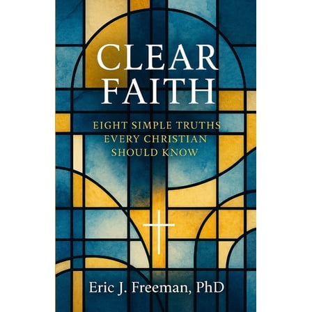 Clear Faith: Eight Simple Truths Every Christian Should Know, (Paperback)