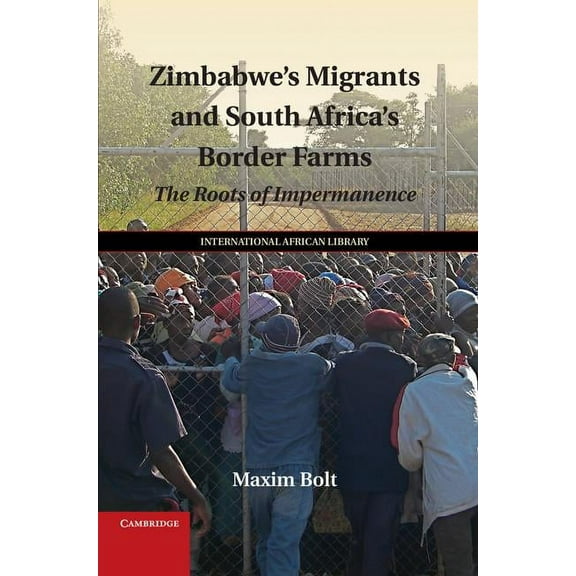 International African Library Zimbabwe's Migrants and South Africa's Border Farms: The Roots of Impermanence, Book 50, (Hardcover)
