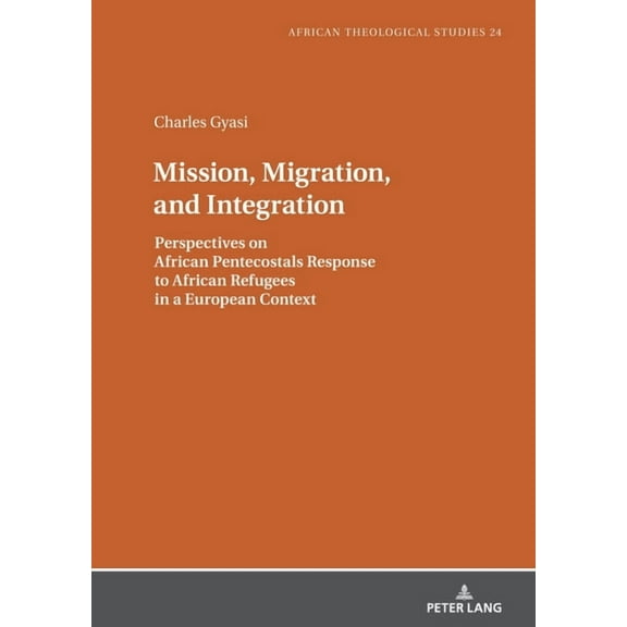 African Theological Studies / Etudes Thé Mission, Migration, and Integration: Perspectives on African Pentecostals Response to African Refugees in a European Con, Book 24, (Hardcover)