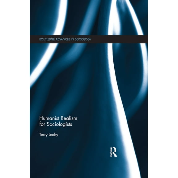 Routledge Advances in Sociology Humanist Realism for Sociologists, (Paperback)