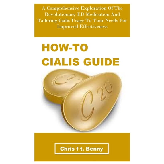 How-To Cialis Guide: A Comprehensive Exploration Of The Revolutionary ED Medication And Tailoring Cialis Usage To Your N, (Paperback)