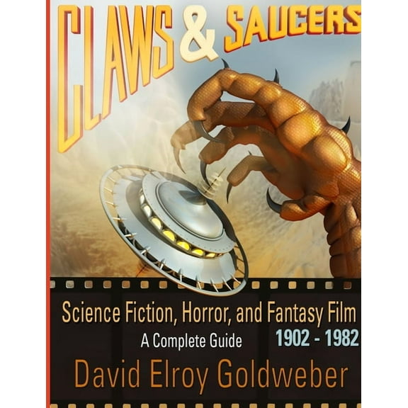 Claws & Saucers: Science Fiction, Horror, and Fantasy Film 1902-1982: A Complete Guide, (Paperback)