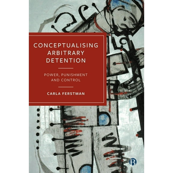 Conceptualising Arbitrary Detention: Power, Punishment and Control, (Paperback)