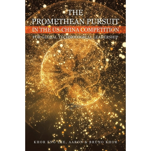 The Promethean Pursuit in the Us-China Competition for Global Technological Leadership, (Paperback)