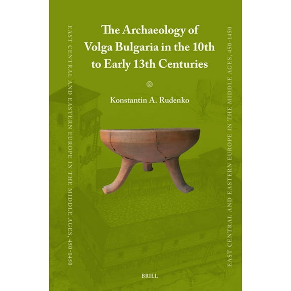East Central and Eastern Europe in the M The Archaeology of Volga Bulgaria in the 10th to Early 13th Centuries, Book 95, (Hardcover)