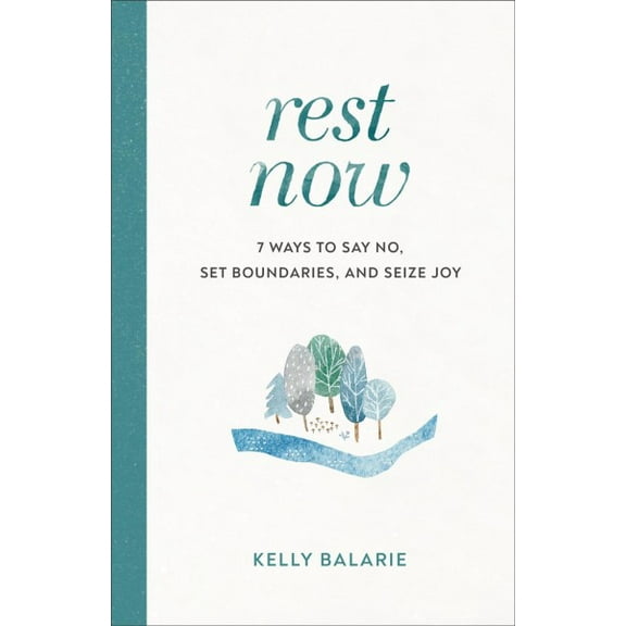 Rest Now: 7 Ways to Say No, Set Boundaries, and Seize Joy (Paperback)