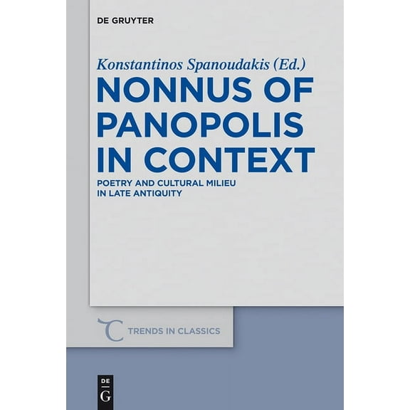 Trends in Classics - Supplementary Volum Nonnus of Panopolis in Context: Poetry and Cultural Milieu in Late Antiquity with a Section on Nonnus and the Modern Wor, Book 24, (Hardcover)