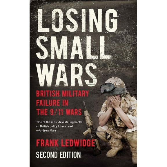 Losing Small Wars : British Military Failure in the 9/11 Wars (Edition 2) (Paperback)
