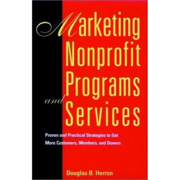 Pre-Owned Marketing Nonprofit Programs and Services: Proven and Practical Strategies to Get More Customers, Members, and Donors (Hardcover) 0787903264 9780787903268