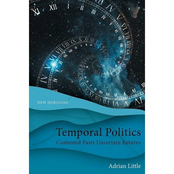 New Horizons Temporal Politics: Contested Pasts, Uncertain Futures, (Paperback)