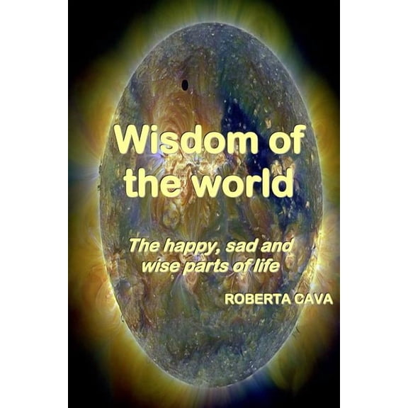 Wisdom of the World: The Happy, Sad and Wise Parts of Life (Paperback)