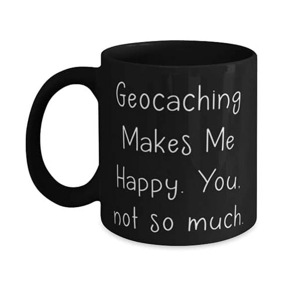 Geocaching Makes Me Happy. You, not so much. 15oz Mug, Geocaching Cup, Unique Idea Gifts F Geocaching