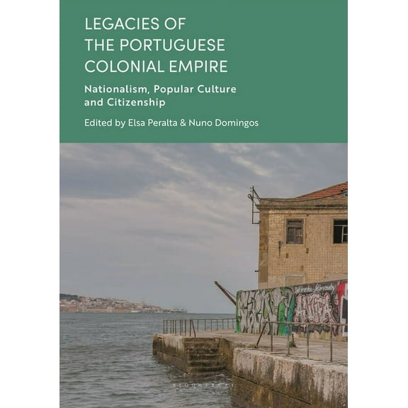 Legacies of the Portuguese Colonial Empire: Nationalism, Popular Culture and Citizenship, (Hardcover)