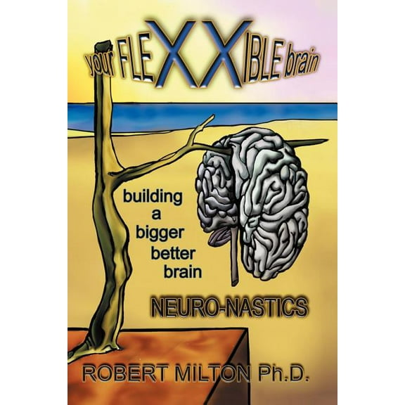 Your Flexxible Brain Neuro-Nastics Building a Bigger Better Brain