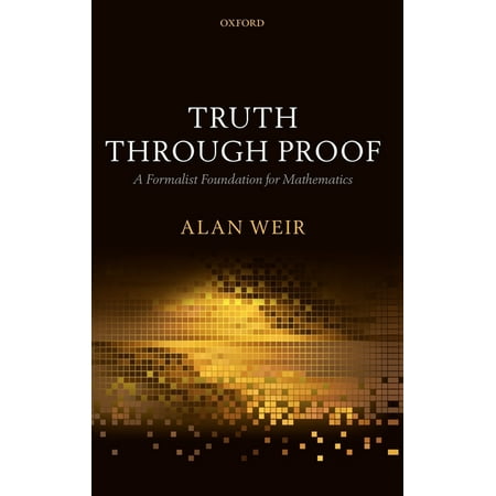 Truth Through Proof: A Formalist Foundation for Mathematics (Hardcover)