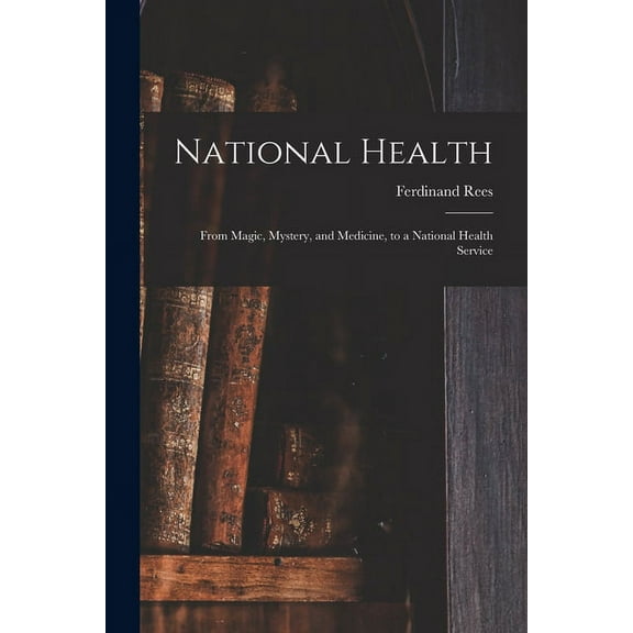 National Health : From Magic, Mystery, and Medicine, to a National Health Service (Paperback)