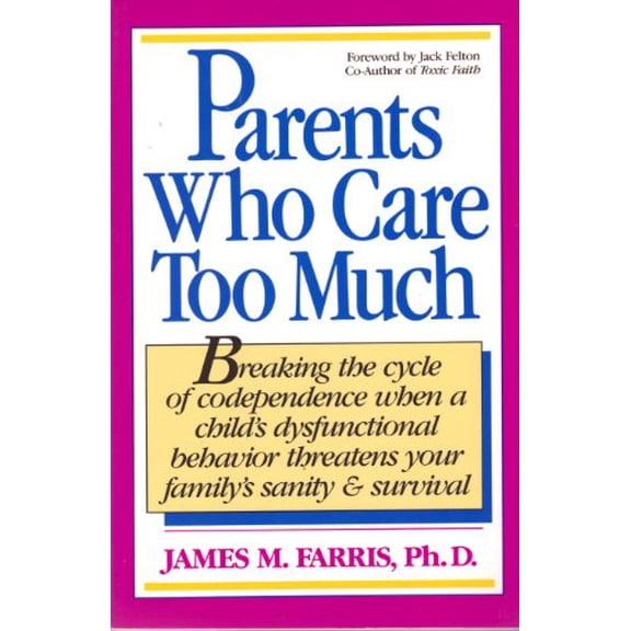 Pre-Owned Parents Who Care Too Much: Breaking the Cycle of Codependence When a Dysfunctional Child Threatens Your Family's Sanity and Survival (Paperback) 0896382753 9780896382756
