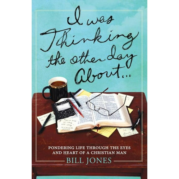 I Was Thinking the Other Day About...: Pondering Life Through the Eyes and Heart of a Christian Man (Paperback) by Bill Jones