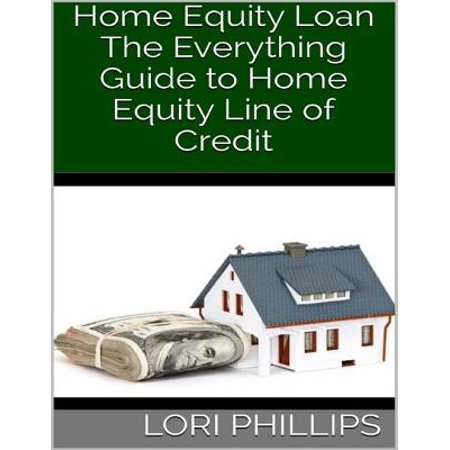 Home Equity Loan: The Everything Guide to Home Equity Line of Credit -