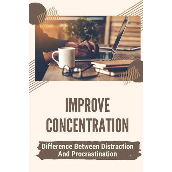 Improve Concentration: Difference Between Distraction And Procrastination: How To Stop Procrastinating (Paperback)