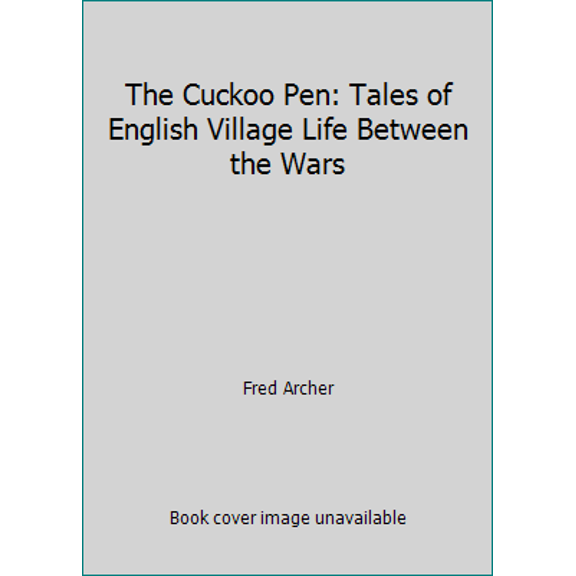 Pre-Owned The Cuckoo Pen: Tales of English Village Life Between the Wars (Hardcover) 1840150106 9781840150100