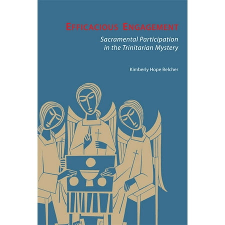 Efficacious Engagement : Sacramental Participation in the Trinitarian Mystery (Paperback)