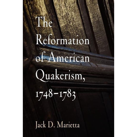 The Reformation of American Quakerism, 1748-1783, (Paperback)