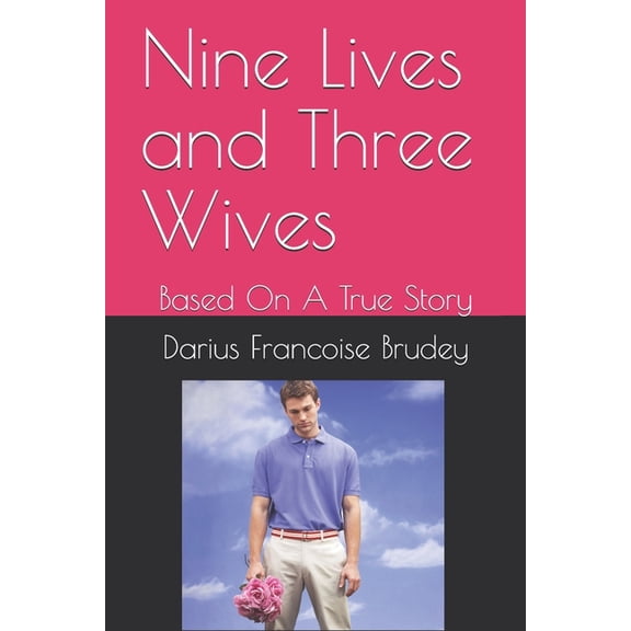 Nine Lives and Three Wives: Based On A True Story, (Paperback)