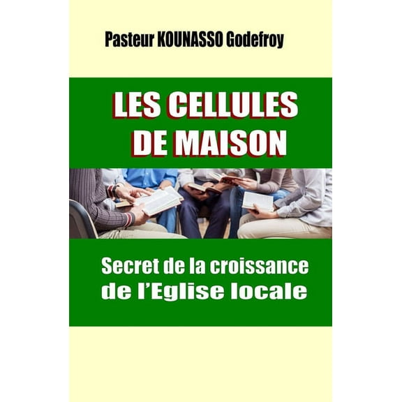 LES CELLULES DE MAISON Secret de la croissance de l'Eglise locale (Paperback)