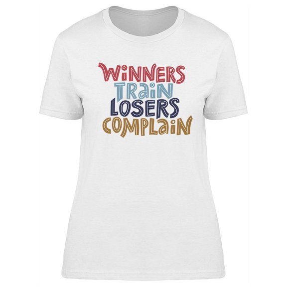 Winners Train Losers Complain T-Shirt Women -Image by Shutterstock, Female Small
