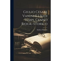 Giulio Cesare Vanini e i Suoi Tempi, Cenno Biogr.-Storico (Paperback)