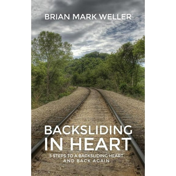 Backsliding in Heart: 5 Steps to a Backsliding Heart and Back Again. (Paperback)
