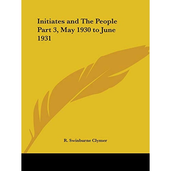 Initiates and The People Part 3, May 1930 to June 1931 Paperback 0766153770 9780766153776 Clymer, R. Swinburne