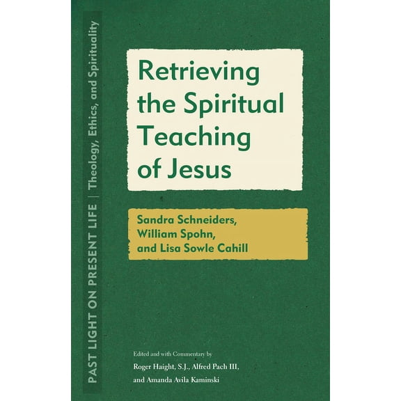 Past Light on Present Life: Theology, Et Retrieving the Spiritual Teaching of Jesus: Sandra Schneiders, William Spohn, and Lisa Sowle Cahill, (Paperback)