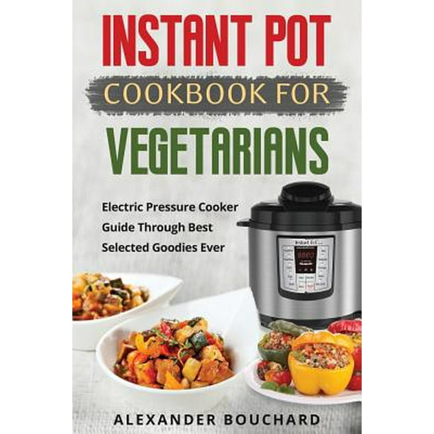Instant Pot Cookbook for Vegetarians Electric Pressure Cooker Guide