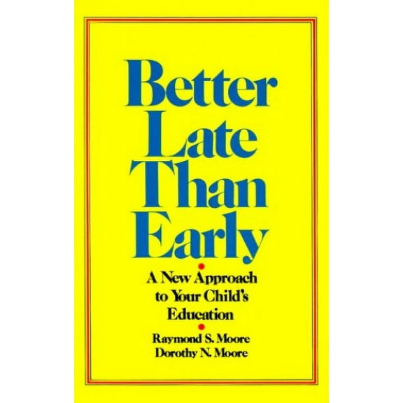 Pre-Owned Better Late Than Early: A New Approach to Your Child's Education Paperback