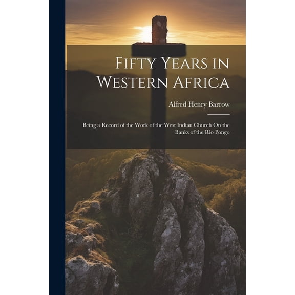 Fifty Years in Western Africa: Being a Record of the Work of the West Indian Church On the Banks of the Rio Pongo (Paperback)