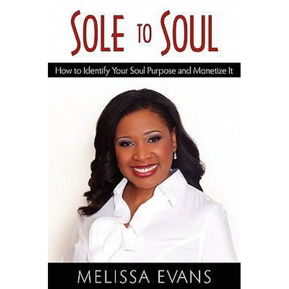 Pre-Owned Sole to Soul: How to Identify Your Soul Purpose and Monetize It (Paperback) 0984324739 9780984324736