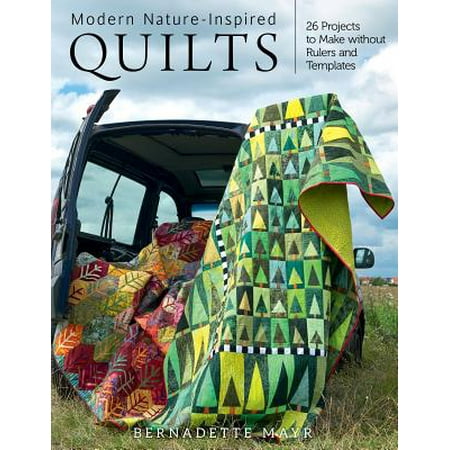 Modern Nature-Inspired Quilts : Make 25 Beautiful Projects - No Rulers or Templates