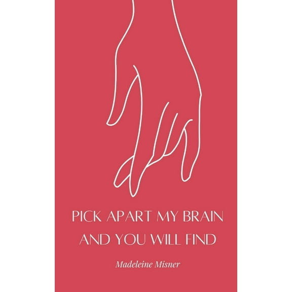 Pick Apart My Brain and You Will Find, (Paperback)
