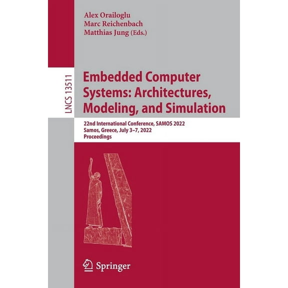 Lecture Notes in Computer Science Embedded Computer Systems: Architectures, Modeling, and Simulation: 22nd International Conference, Samos 2022, Samos, Gr, Book 13511, (Paperback)