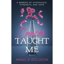 Cancer Taught Me: A Memoir of Experience, Strength, and Hope, (Paperback)