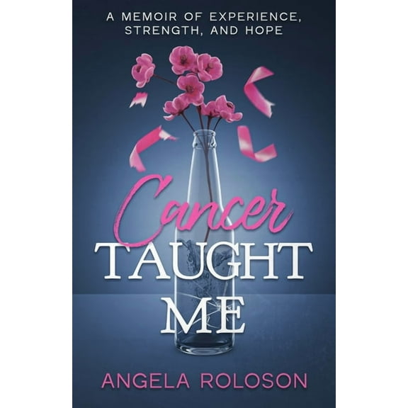 Cancer Taught Me: A Memoir of Experience, Strength, and Hope, (Paperback)