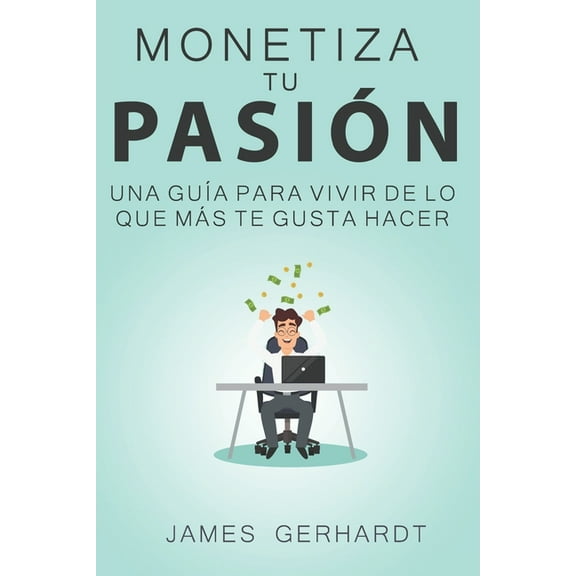 Monetiza tu pasión: Una guía para vivir de lo que más te gusta hacer (Paperback)