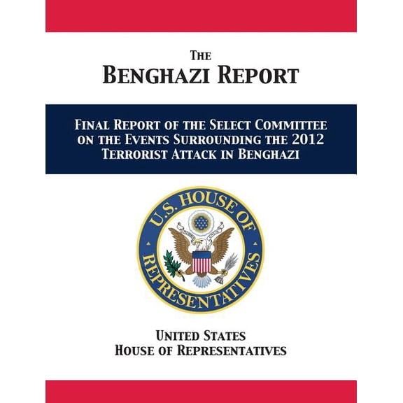 The Benghazi Report: Final Report of the Select Committee on the Events Surrounding the 2012 Terrorist Attack in Benghaz, (Paperback)