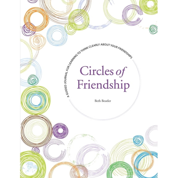 Circles of Friendship: A Guided Journal for Learning to Think Clearly about Your Friendships (Paperback)